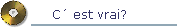 C� est vrai?